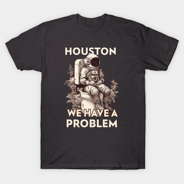 Astronaut on a toilet Houston we Have a Problem T-Shirt by One Eyed Cat Design